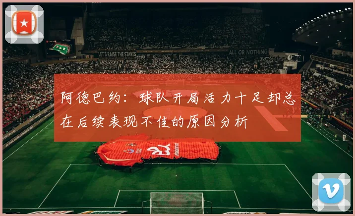 阿德巴约：球队开局活力十足却总在后续表现不佳的原因分析